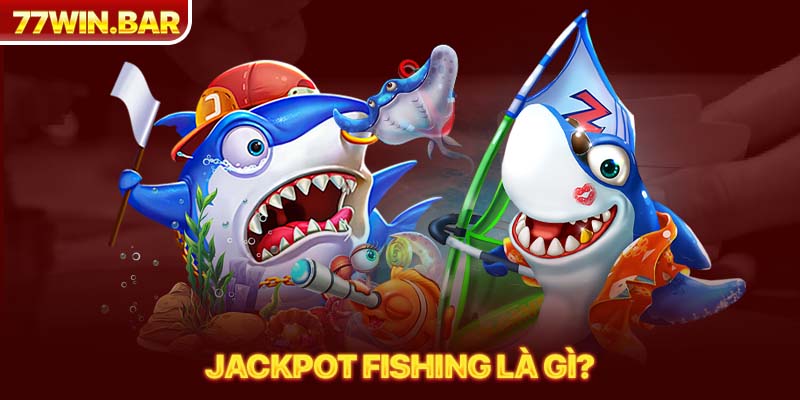 Jackpot fishing là gì?