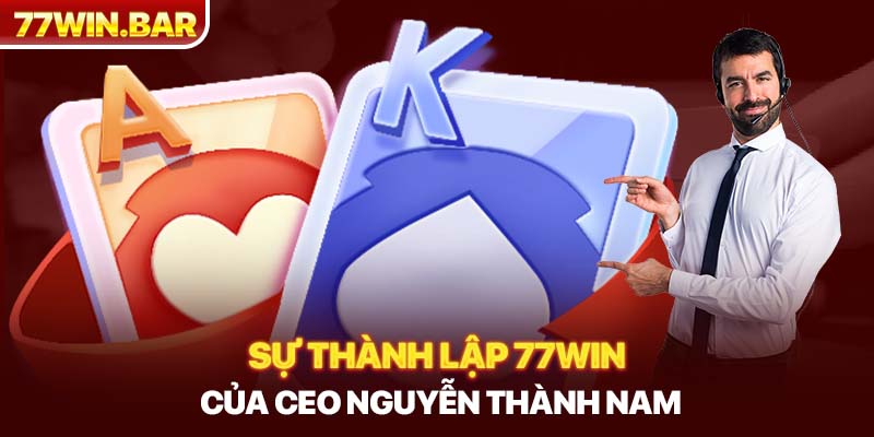 Sự thành lập 77win của CEO Nguyễn Thành Nam
