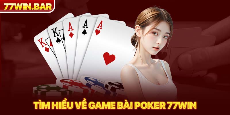 Tìm hiểu về game bài poker 77win